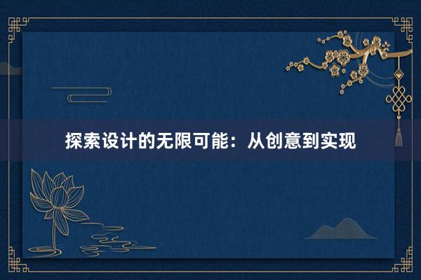 探索设计的无限可能：从创意到实现